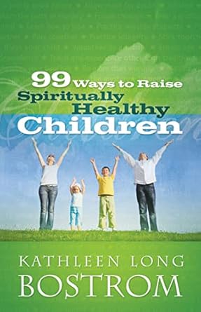 99 Ways to Raise Spiritually Healthy Children by Kathleen Long Bostrom | Westminster John Knox Press
