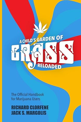 A Child's Garden of Grass -- Reloaded: The Official Handbook for Marijuana Users by Richard Clorfene | CreateSpace Independent Publishing Platform