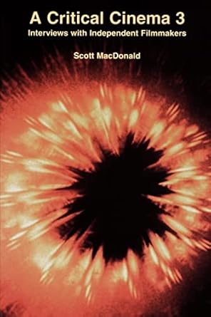 A Critical Cinema 3: Interviews with Independent Filmmakers by Scott MacDonald | University of California Press; First Edition