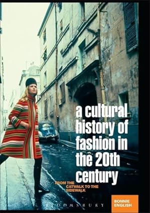 A Cultural History of Fashion in the Twentieth Century: From the Catwalk to the Sidewalk by Bonnie English | Bloomsbury Academic