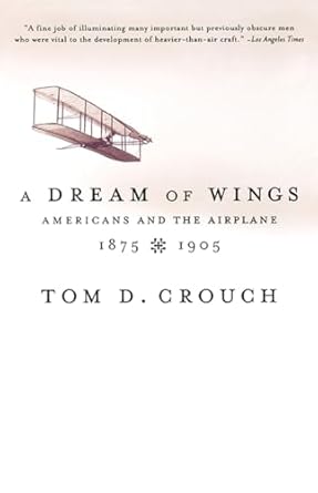 A Dream of Wings: Americans and the Airplane, 1875-1905 by Tom D. Crouch | W. W. Norton & Company; First Edition