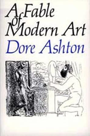 A Fable of Modern Art by Dore Ashton | University of California Press