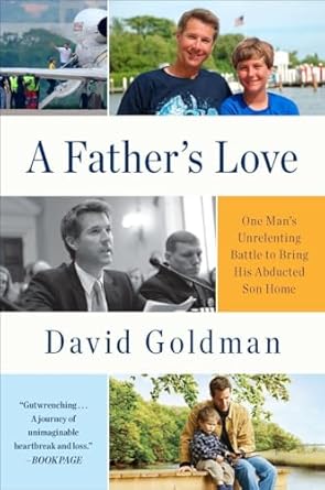 A Father's Love: One Man's Unrelenting Battle to Bring His Abducted Son Home by David Goldman | Penguin Publishing Group; Reprint edition