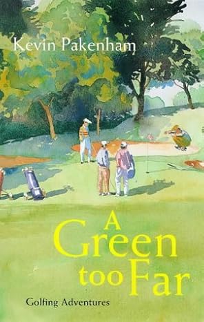 A Green Too Far: Golfing Adventures by Kevin Pakenham | Little, Brown Book Group