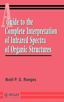 A Guide to the Complete Interpretation of Infrared Spectra of Organic Structures by Noël P.G. Roeges | Wiley; First Edition