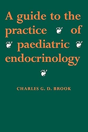 A Guide to the Practice of Paediatric Endocrinology by C. G. D. Brook | Cambridge University Press; 1st edition