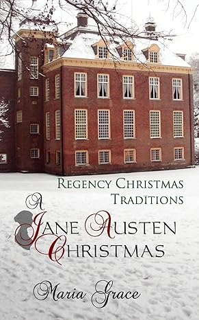 A Jane Austen Christmas: Regency Christmas Traditions (Jane Austen Regency Life) by Maria Grace | White Soup Press