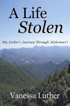 A Life Stolen: My Father's Journey Through Alzheimer's by Vanessa Luther | Vanessa Luther