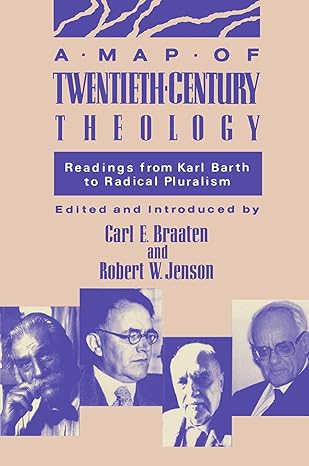 A Map of Twentieth-Century Theology: Readings from Karl Barth to Radical Pluralism by Carl E. Braaten | Augsburg Fortress Publishers; First Paperback edition