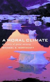 A Moral Climate: The Ethics of Climate Change by Michael S. Northcott | Darton Longman and Todd