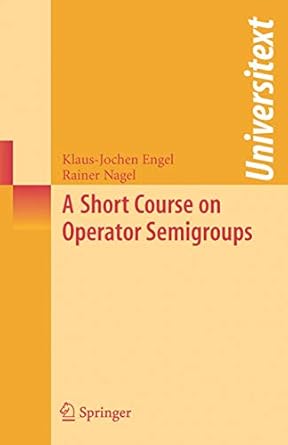 A Short Course on Operator Semigroups (Universitext) by Klaus-Jochen Engel | Springer; 2006th edition