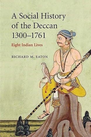 A Social History of the Deccan, 1300–1761: Eight Indian Lives (The New Cambridge History of India) by Richard M. Eaton | Cambridge University Press