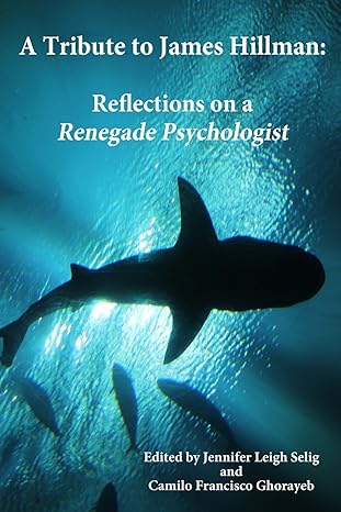A Tribute to James Hillman: Reflections on a Renegade Psychologist by Jennifer Leigh Selig | Mandorla Books