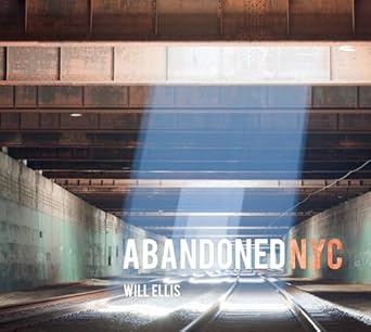 Abandoned NYC by Will Ellis | Schiffer; 1st edition
