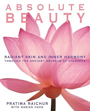 Absolute Beauty: Radiant Skin and Inner Harmony Through the Ancient Secrets of Ayurveda by Pratima Raichur | William Morrow Paperbacks