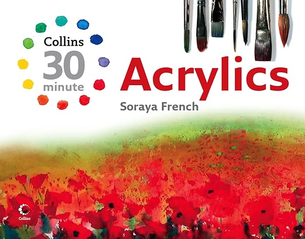 Acrylics (Collins 30-Minute) by SorayaFrench | HarperCollins Publishers; UK ed. edition