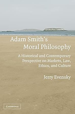 Adam Smith's Moral Philosophy: A Historical and Contemporary Perspective on Markets, Law, Ethics, and Culture (Historical Perspectives on Modern Economics) by Jerry Evensky | Cambridge University Press