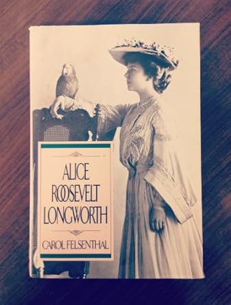 Alice Roosevelt Longworth by Carol Felsenthal | Putnam Adult