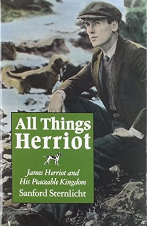 All Things Herriot: James Herriot and His Peaceable Kingdom by Sanford Sternlicht | Syracuse University Press; First Edition