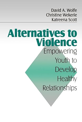 Alternatives to Violence: Empowering Youth To Develop Healthy Relationships by David A. Wolfe | SAGE Publications, Inc; First Edition