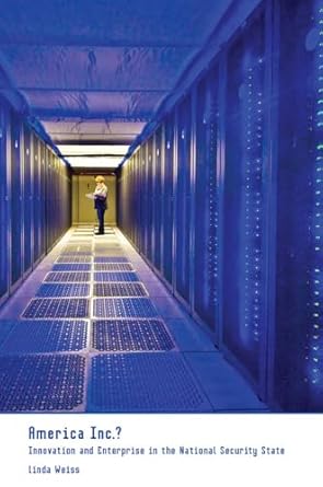 America Inc.?: Innovation and Enterprise in the National Security State (Cornell Studies in Political Economy) by Linda Weiss | Cornell University Press