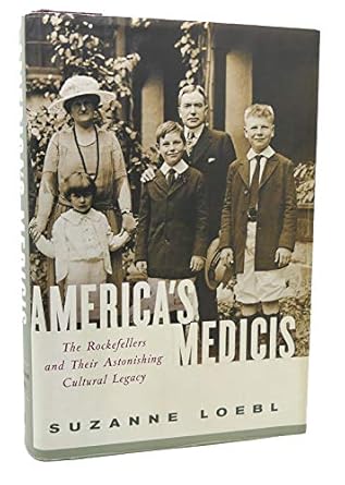 America's Medicis: The Rockefellers and Their Astonishing Cultural Legacy by Suzanne Loebl | Harper; Later prt. edition