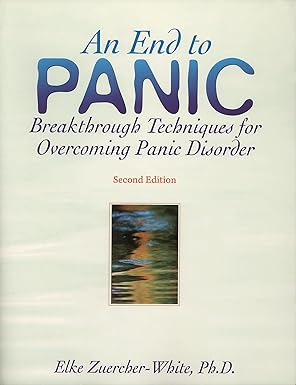An End to Panic: Breakthrough Techniques for Overcoming Panic Disorder by Elke Zuercher-White | New Harbinger Publications