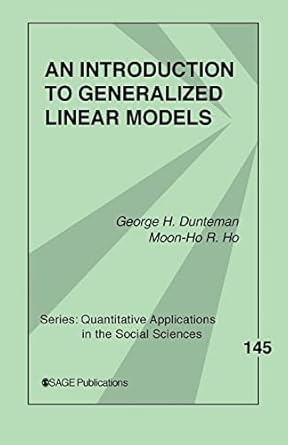 An Introduction to Generalized Linear Models (Quantitative Applications in the Social Sciences) by George Henry Dunteman | SAGE Publications, Inc; 1st edition