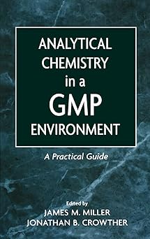 Analytical Chemistry in a GMP Environment: A Practical Guide by Jim Miller | Wiley-Interscience; 1st edition