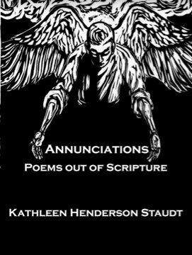 Annunciations: Poems Out of Scripture by Kathleen Henderson Staudt | Edwin Mellen Pr; First Edition (US) First Printing