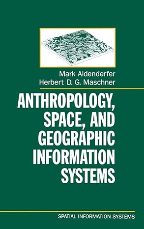 Anthropology, Space, and Geographic Information Systems (Spatial Information Systems) by Mark Aldenderfer | Oxford University Press; 1st edition