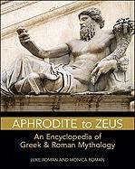 Aphrodite to Zeus: An Encyclopedia of Greek and Roman Mythology (Facts on File Library of Religion and Mythology) by Luke Roman | Checkmark Books; Reprint edition