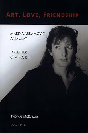 Art, Love, Friendship: Marina Abramovic and Ulay, Together & Apart by Thomas McEvilley | McPherson & Company; 1st edition