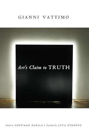Art’s Claim to Truth (Columbia Themes in Philosophy, Social Criticism, and the Arts) by Gianni Vattimo | Columbia University Press; Translation edition