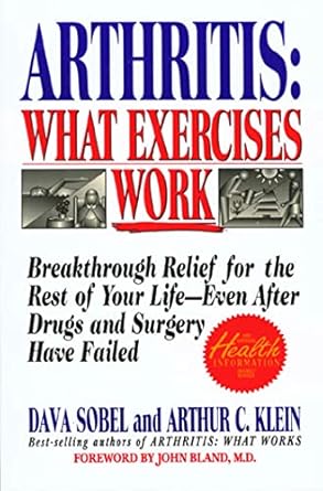 Arthritis: What Exercises Work: Breakthrough Relief for the Rest of Your Life, Even After Drugs and Surgery Have Failed by Dava Sobel | St. Martin's Griffin; Reprint edition
