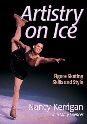 Artistry on Ice: Figure Skating Skills and Style by Nancy Kerrigan | Human Kinetics