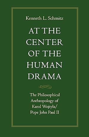 At the Center of the Human Drama: The Philosophy of Karol Wojtyla/Pope John Paul II (Michael J. Mcgivney Lectures of the John Paul II Institute) by Kenneth L. Schmitz | The Catholic University of America Press