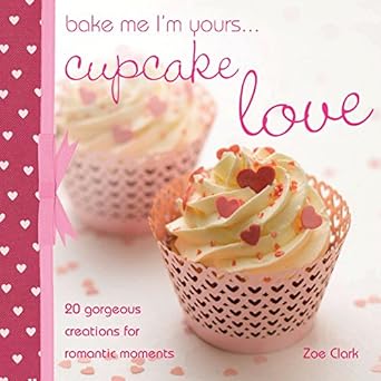 Bake Me I'm Yours...Cupcake Love by Zoe Clark | David & Charles