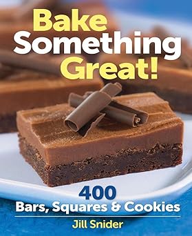 Bake Something Great!: 400 Bars, Squares and Cookies by Jill Snider | Firefly Books; Spi edition