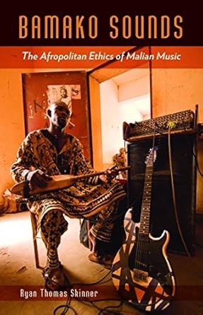 Bamako Sounds: The Afropolitan Ethics of Malian Music (A Quadrant Book) by Ryan Thomas Skinner | Univ Of Minnesota Press