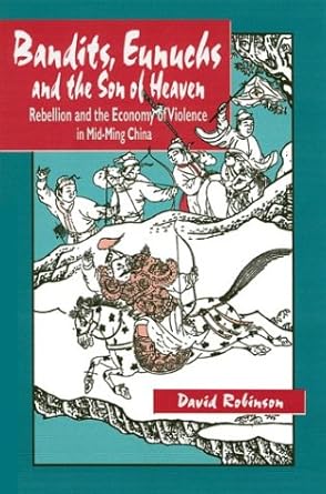 Bandits, Eunuchs and the Son of Heaven: Rebellion and the Economy of Violence in Mid-Ming China by David M. Robinson | Univ of Hawaii Pr