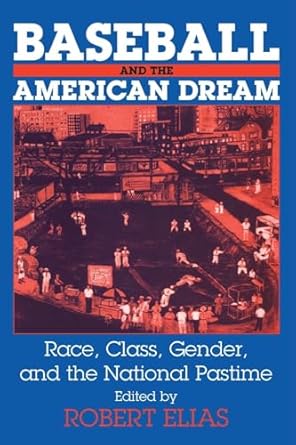 Baseball and the American Dream: Race, Class, Gender, and the National Pastime by Robert Elias | Routledge; 1st edition