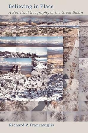 Believing In Place: A Spiritual Geography Of The Great Basin by Richard V. Francaviglia | University of Nevada Press; 1st edition