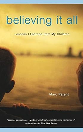 Believing It All: Lessons I Learned from My Children by Marc Parent | Back Bay Books; Reprint edition
