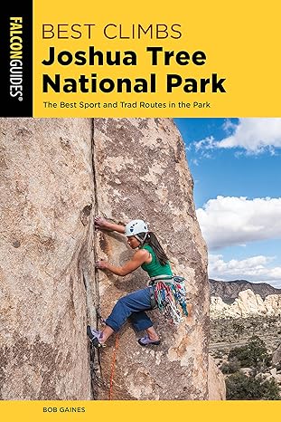 Best Climbs Joshua Tree National Park: The Best Sport And Trad Routes in the Park (Best Climbs Series) by Bob Gaines | Falcon Guides