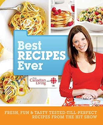 Best Recipes Ever from Canadian Living and CBC: Fresh, Fun & Tasty Tested-Till-Perfect Recipes From the Hit Show by Canadian Living | Transcontinental