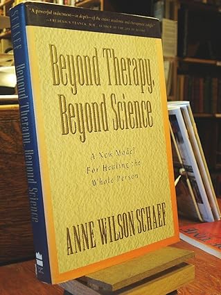 Beyond Therapy, Beyond Science: A New Model for Healing the Whole Person by Anne Wilson Schaef | Harpercollins; First Edition