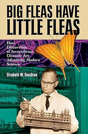 Big Fleas Have Little Fleas: How Discoveries of Invertebrate Diseases Are Advancing Modern Science by Elizabeth W. Davidson | University of Arizona Press; Illustrated edition