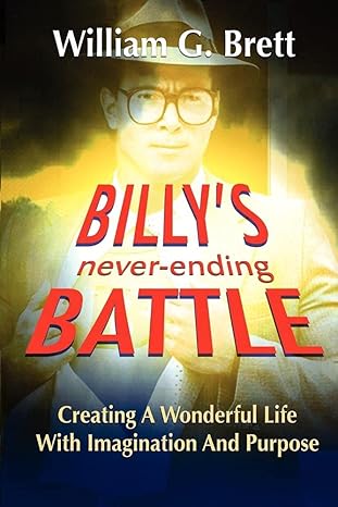 Billy's Never-Ending Battle: Creating a Wonderful Life with Imagination and Purpose by William G. Brett | Fourth Lloyd Productions