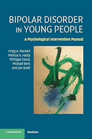 Bipolar Disorder in Young People: A Psychological Intervention Manual by Craig A. Macneil | Cambridge University Press; 1st edition